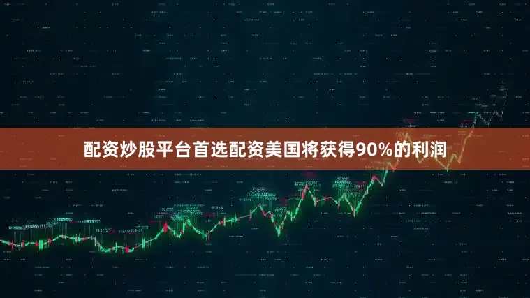 配资炒股平台首选配资美国将获得90%的利润