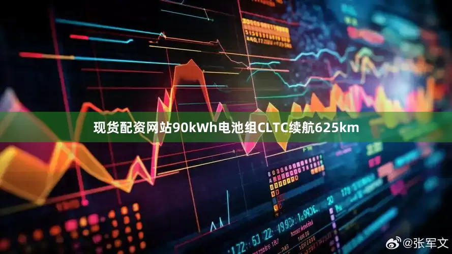 现货配资网站90kWh电池组CLTC续航625km