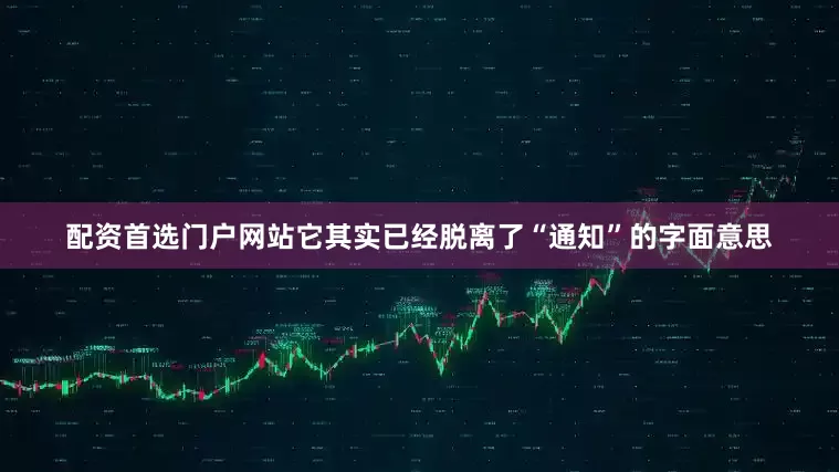 配资首选门户网站它其实已经脱离了“通知”的字面意思